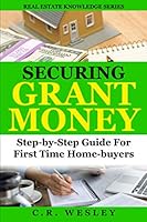 Securing Grant Money: Step-By-Step Guide For First-Time Homebuyers: Step-By-By Step Guide For First-Time Homebuyers (Real Estate Knowledge Series) 1688447229 Book Cover
