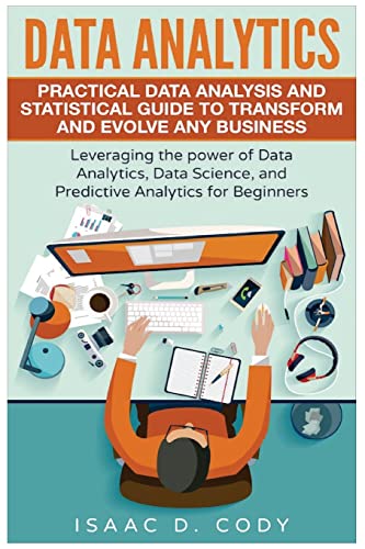Data Analytics: Practical Data Analysis and Statistical Guide to Transform