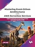 Mastering Event-Driven Architectures with AWS Serverless Services: Guide to architecting and operating serverless event-driven systems on AWS (English Edition)