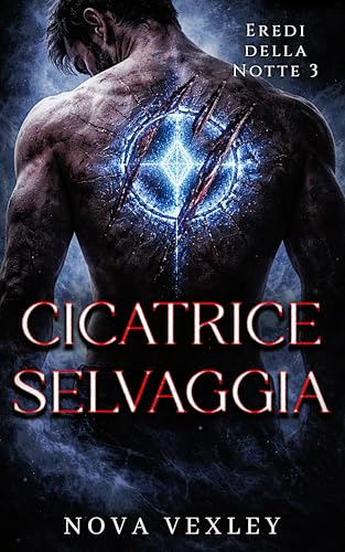 Cicatrice Selvaggia: Amore Proibito Vicinanza Forzata Romanzo Rosa Paranormale Dark (Eredi della Notte Vol. 3)