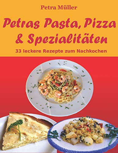 Petras Pasta, Pizza & Spezialitäten: 33 leckere Rezepte zum Nachkochen (Petras Kochbücher) (German Edition)
