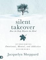 Silent Takeover: Overcoming Emotional, Mental & Addictive Disorders 0768416000 Book Cover