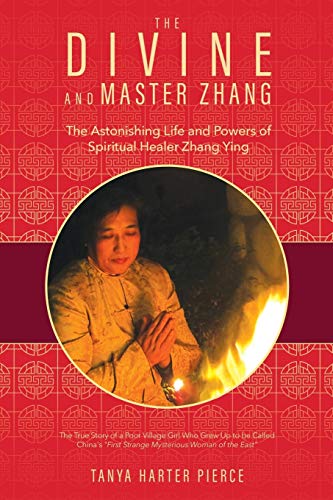 The Divine And Master Zhang: The Astonishing Life And Powers Of Spiritual Healer Zhang Ying