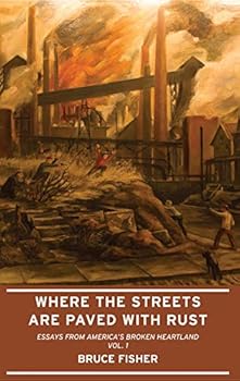 Paperback Where The Streets Are Paved With Rust: Essays From America's Broken Heartland, Vol. 1 Book
