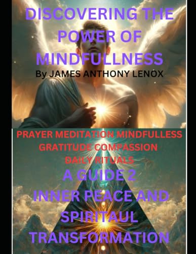 DISCOVERING THE POWER OF MINDFULLNESS: PRAYER MEDITATION MINDFULLNESS GRATITUDE COMPASSION