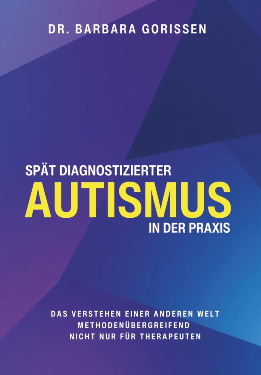 Spät diagnostizierter Autismus in der Praxis: Das Verstehen einen anderen Welt - methodenübergreifend - nicht nun für Therapeuten