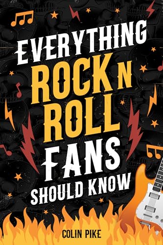 Everything Rock ’N’ Roll Fans Should Know: Explore the 1950s Beginnings, 1960s British Invasion, 1970s Hard Rock, 1980s Metal Mayhem, 1990s Alternative, and More!