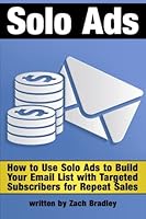 Solo Ads: Discover How to Use Solo Ads to Build Your Email List with Targeted Subscribers for Repeat Sales - ( Email List Building With Solo Ads ) 1533462917 Book Cover