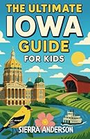 The Ultimate Iowa Guide for Kids: Explore Iowa’s History, Nature, Food, and Festivals—One Chapter at a Time B0F5X8WLB2 Book Cover