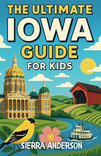 The Ultimate Iowa Guide for Kids: Explore Iowa’s History, Nature, Food, and Festivals—One Chapter at a Time