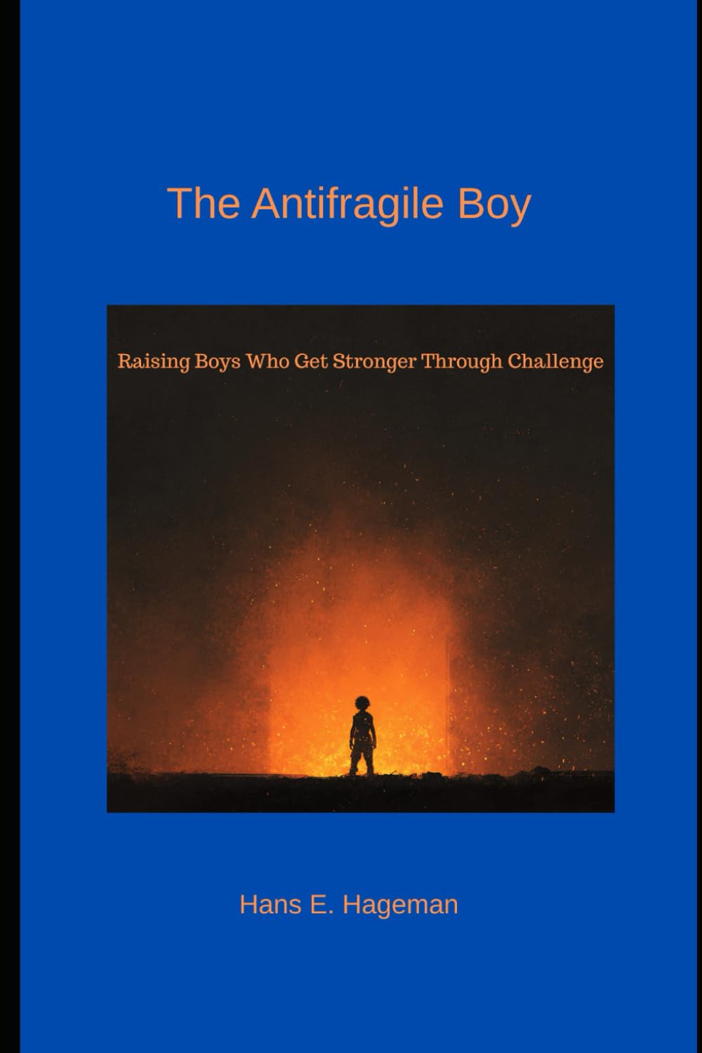 The Antifragile Boy: Raising Boys Who Get Stronger Through Challeng