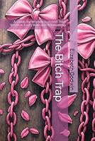 The Bitch Trap: A Guide for Women to Assert Their Worth in Every Role and Relationship B0F67D8YWW Book Cover