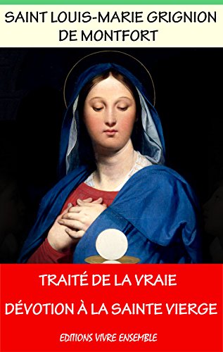 Traité de la vraie dévotion à la sainte Vierge Marie: La consécration à Marie Traité de la vraie dévotion à la sainte Vierge Marie: La consécration à Marie