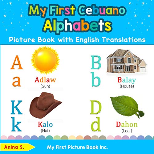 My First Cebuano Alphabets Picture Book With English Translations: Bilingual Early Learning & Easy Teaching Cebuano Books For Kids: 1 (Teach & Learn B