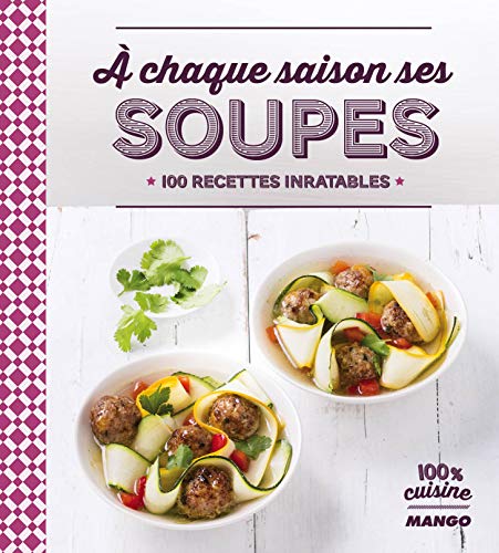 Télécharger A chaque saison ses soupes : 100 recettes inratables Livre PDF Gratuit