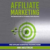 Affiliate Marketing: The Ultimate Guide to a Profitable Online Business: Free Affiliate Marketing Training Inside
