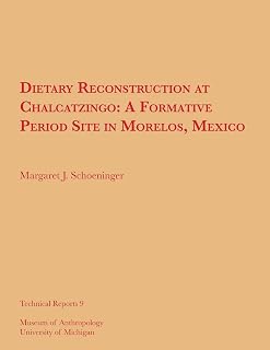 Dietary Reconstruction at Chalcatzingo: A Formative Period Site in Morelos, Mexico (Technical Reports) (Volume 9)