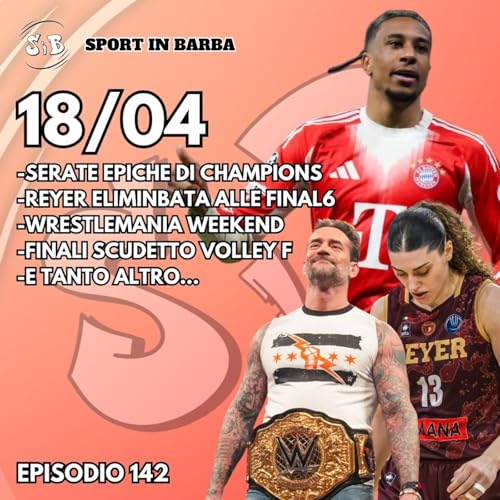 Episodio 142: Serate epiche di CHAMPIONS; REYER out dalle FINAL6; WRESTLEMANIA weekend; e tanto altro...