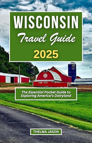 WISCONSIN TRAVEL GUIDE 2025: The Essential Pocket Guide to Exploring America's Dairyland (My USA - Your USA - Our USA)