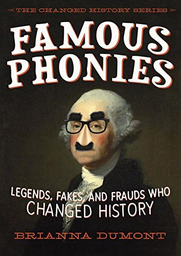 Famous Phonies: Legends, Fakes, and Frauds Who Changed History (The Changed History Series) Hardcover – November 4, 2014