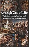  Amazigh Way of Life Traditions Music Marriage and Seasonal Rituals in Berber Culture: Amazigh Customs Family Life Wedding Traditions Folklore Songs Festivals and North African Heritage
