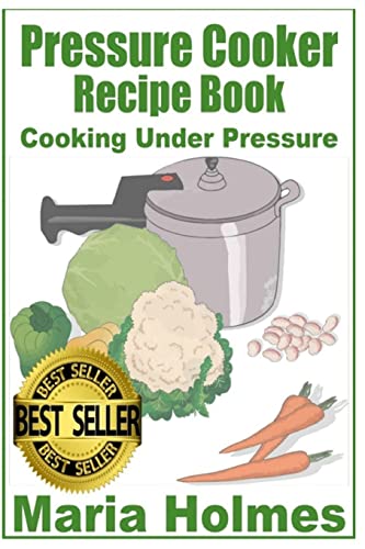 Pressure Cooker Recipe Book: Fast Cooking Under Extreme Pressure