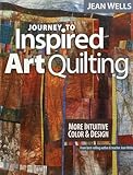 Journey to Inspired Art Quilting: More Intuitive Color & Design