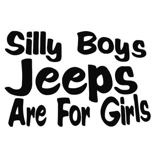 Silly Boy Jeeps are for Girls Vinyl Decal Sticker Jeep Fun Black