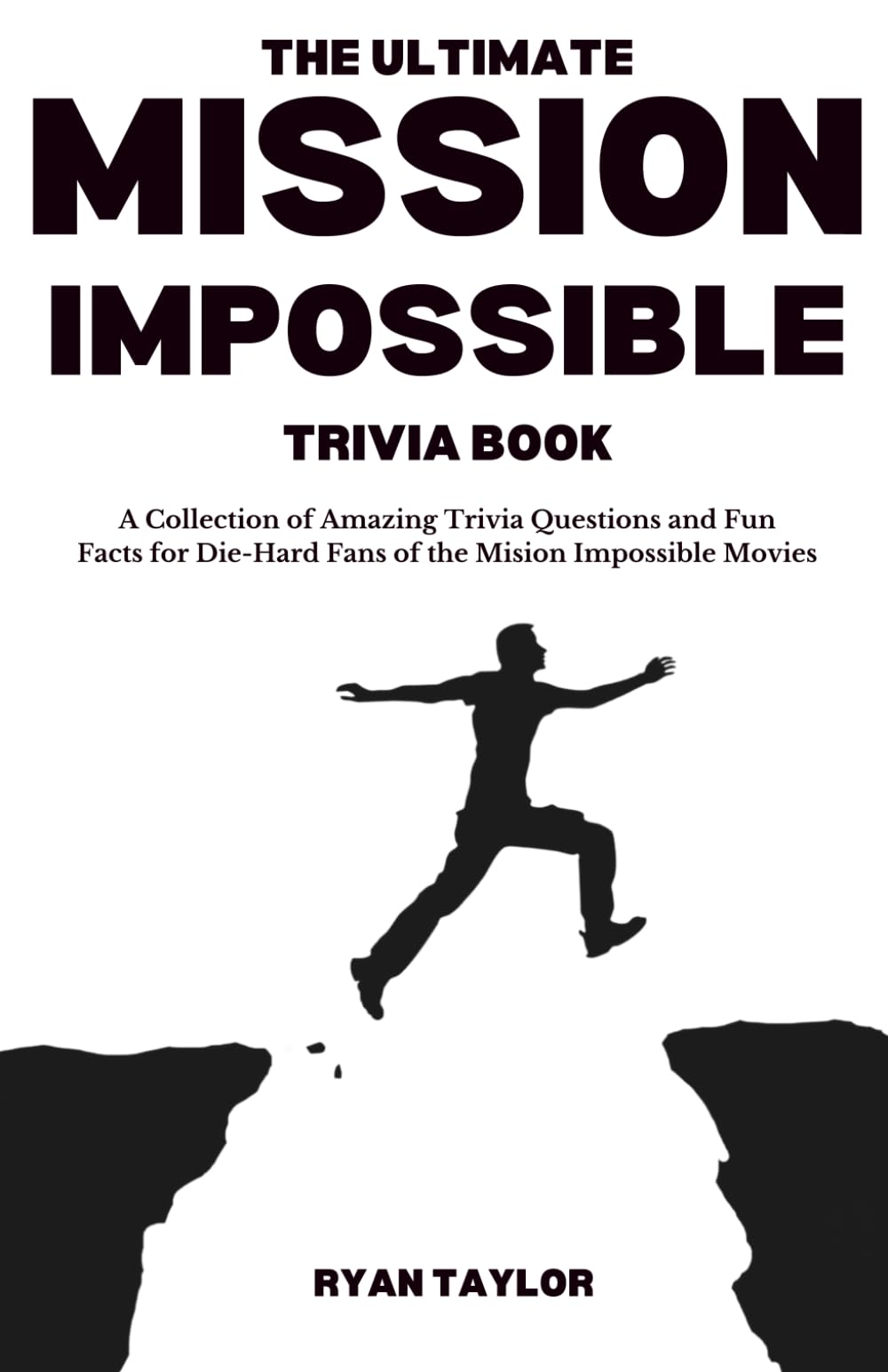 THE ULTIMATE MISSION IMPOSSIBLE MOVIES TRIVIA BOOK: A Collection of Amazing Trivia Questions and Fun Facts for Die-Hard Mission Impossible Fans