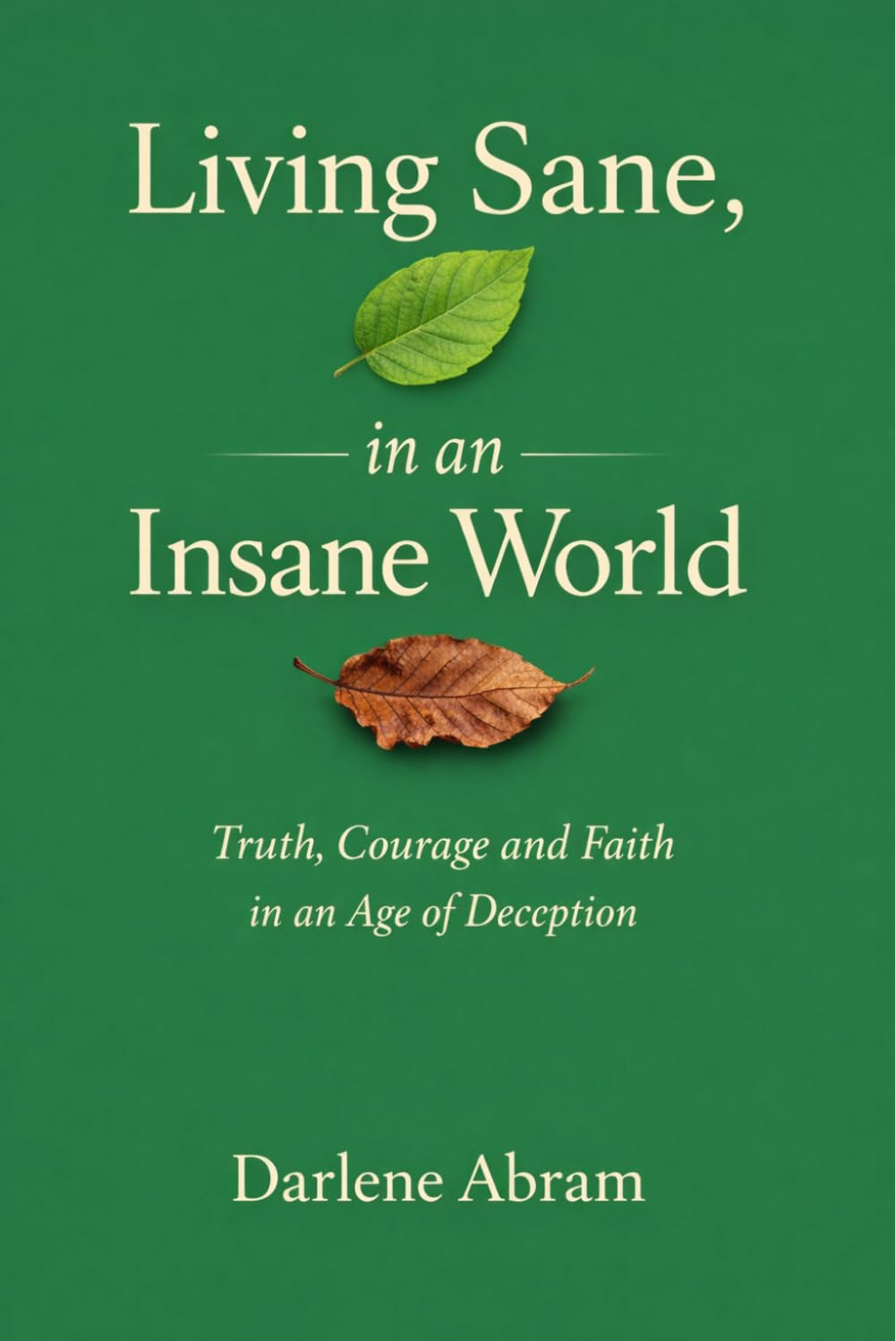 Living Sane, In an Insane World: Truth, Courage, and Faith in an Age of Deception
