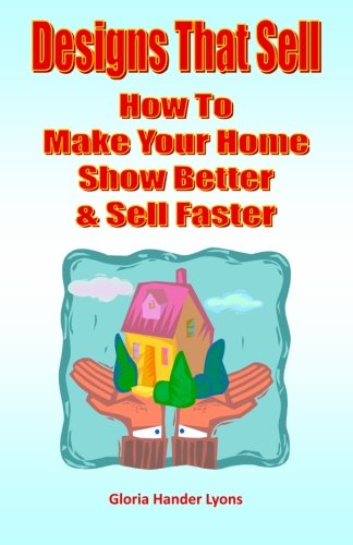 Designs That Sell: How To Make Your Home Show Better & Sell Faster