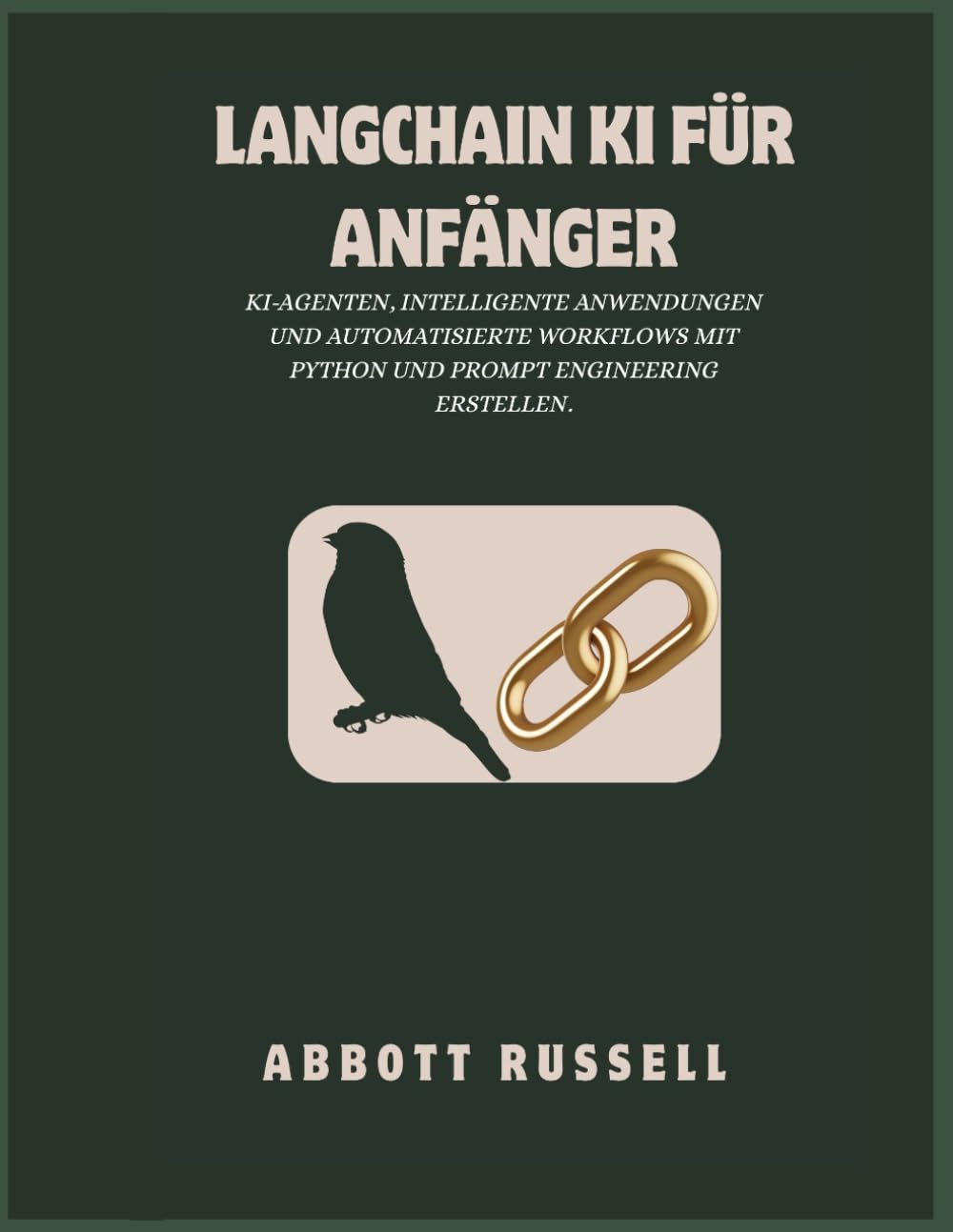 LANGCHAIN KI FÜR ANFÄNGER: KI-AGENTEN, INTELLIGENTE ANWENDUNGEN UND AUTOMATISIERTE WORKFLOWS MIT PYTHON UND PROMPT ENGINEERING ERSTELLEN