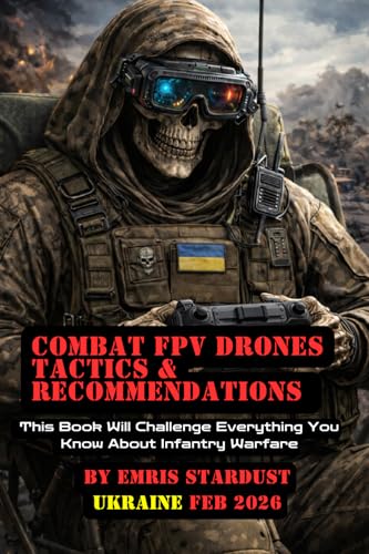 Combat FPV Drones Tactics & Recommendations: This Book Will Challenge Everything You Know About Infantry Warfare