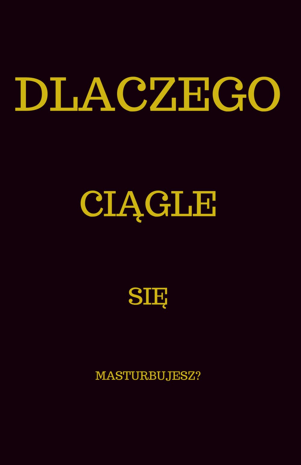 Dlaczego Ciągle Się Masturbujesz?: Odkryj, co naprawdę napędza Twoje impulsy – i odzyskaj kontrolę. Zbuduj samodyscyplinę, praktyczne wskazówki i ćwiczenia, odbuduj swój sposób myślenia.