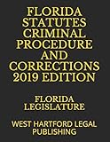 FLORIDA STATUTES CRIMINAL PROCEDURE AND CORRECTIONS 2019 EDITION: WEST HARTFORD LEGAL PUBLISHING