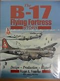 The B-17 Flying Fortress Story: Design-Production-History