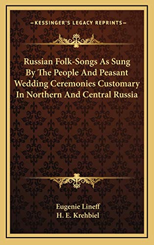 Russian Folk-Songs As Sung By The People And Peasant Wedding Ceremonies Customary In Northern And Central Russia