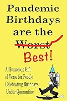 Pandemic Birthdays are the Best!: A Humorous Gift of Verse for People Celebrating Birthdays Under Quarantine B089CLPVRY Book Cover