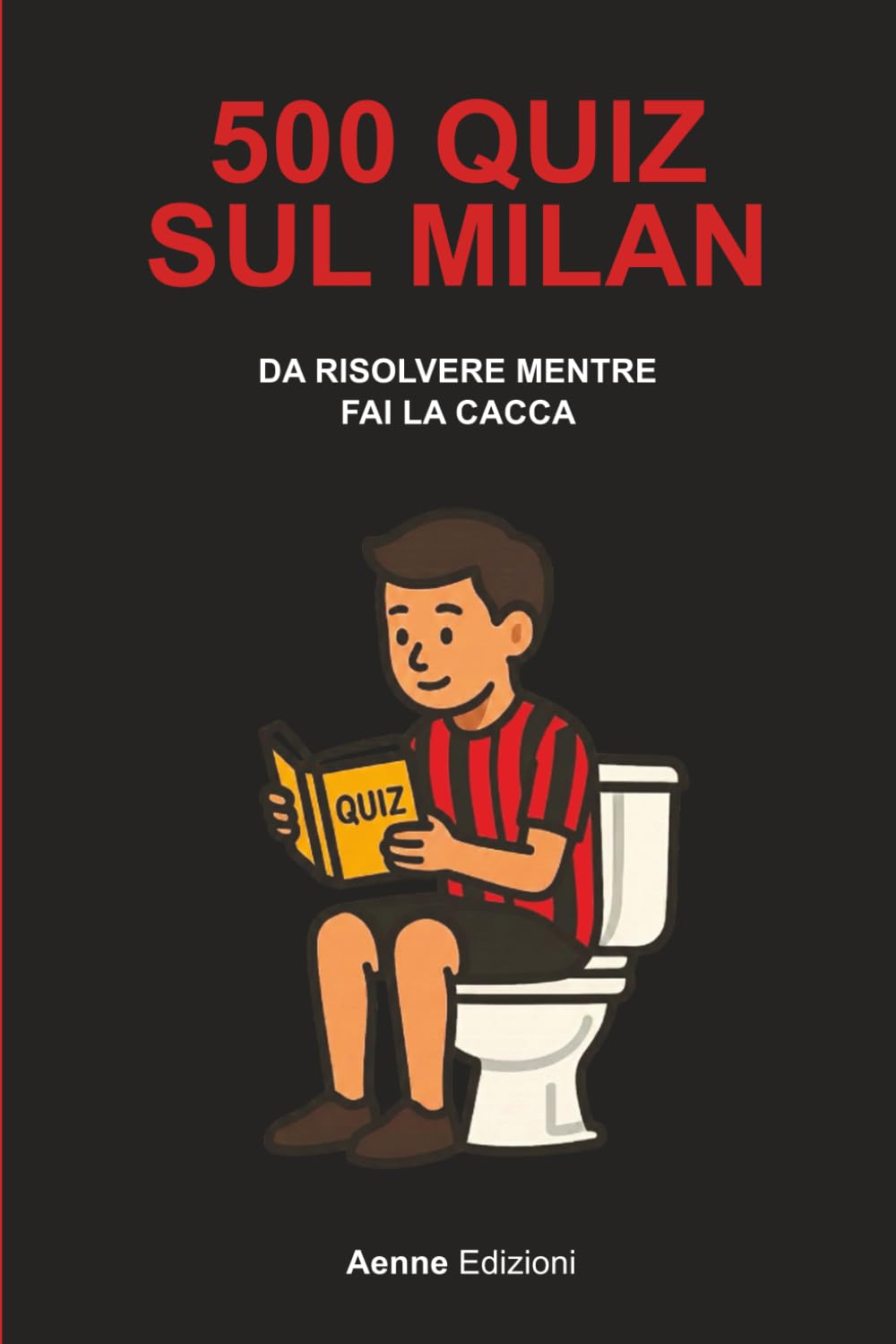 500 quiz sul Milan da risolvere mentre fai la cacca: 4 (500 quiz da risolvere mentre fai la cacca)