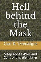 Hell Behind the Mask : Sleep Apnea -Pros and Cons of This Silent Killer 152155854X Book Cover