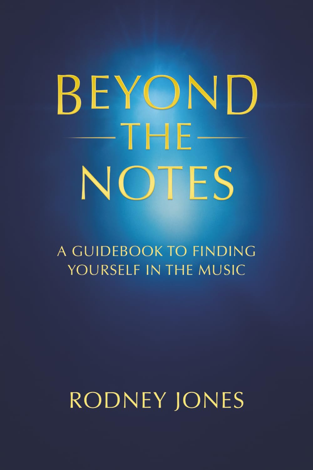 Beyond The Notes: A GUIDEBOOK TO FINDING YOURSELF IN THE MUSIC