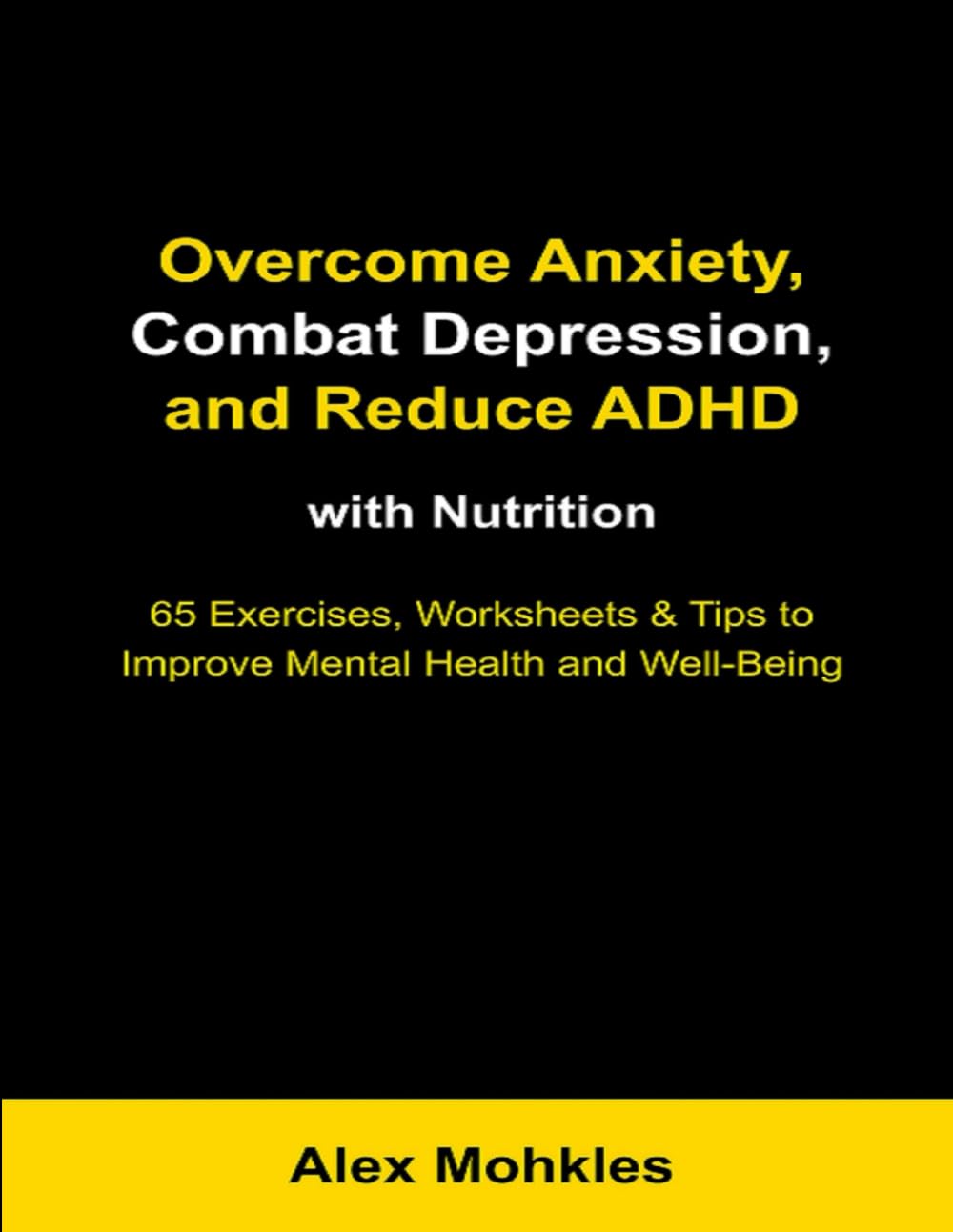 Overcome Anxiety, Combat Depression, and Reduce ADHD with Nutrition: 65 Evidence-Based Exercises and Worksheets for Better Mental Health