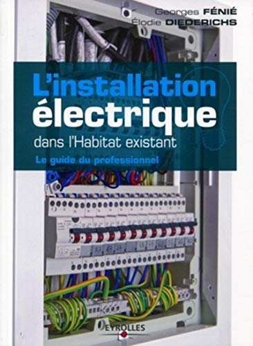 L'installation électrique dans l'habitat existant: Le guide du professionnel. (EYROLLES) (French Ed L'installation électrique dans l'habitat existant: Le guide du professionnel. (EYROLLES) (French Ed