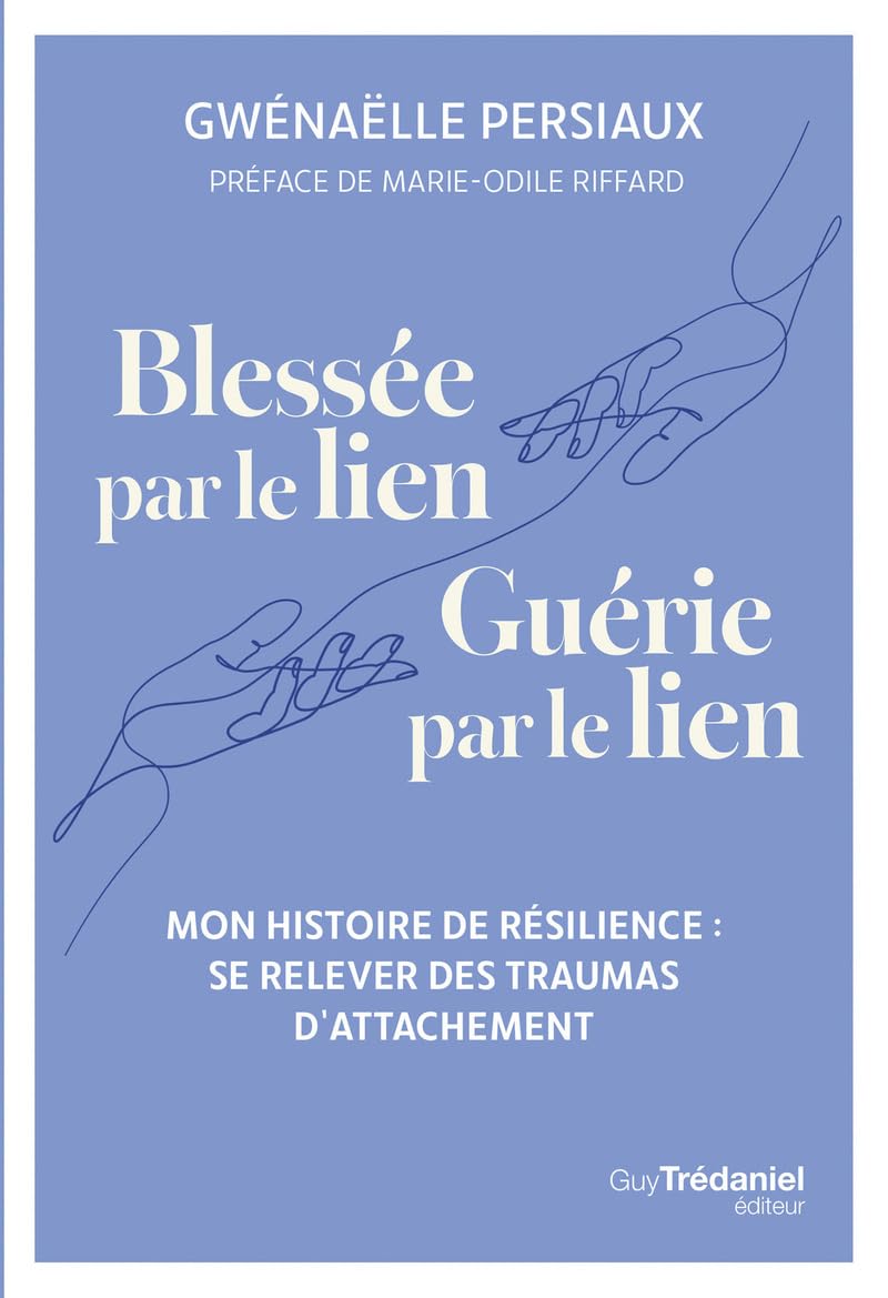 Blessée par le lien, guérie par le lien - Se relever des traumas d'attachement: Mon histoire de résilience : se relever des traumas d'attachement