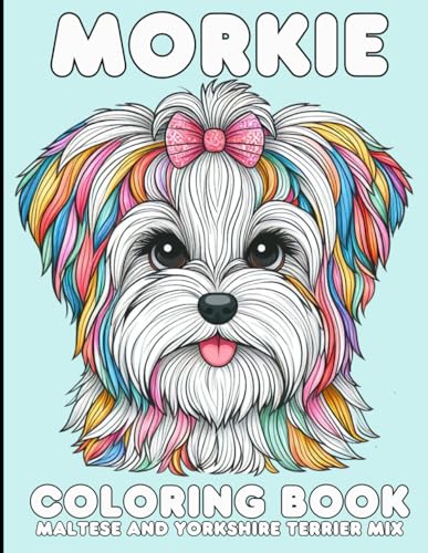 Morkie Coloring Book - Maltese and Yorkshire Terrier Mix: 40 Different Adorable and Creative Designs, Showcasing Morkies and Their Silly ... Intelligent, Energetic (Color Worthy Books)