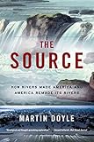 The Source: How Rivers Made America and America Remade Its Rivers