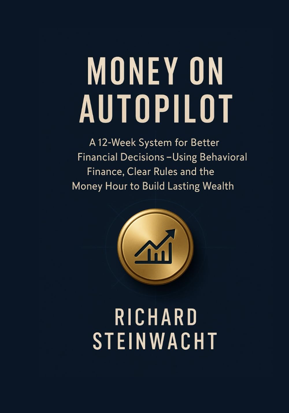 Money on Autopilot: Better Financial Decisions in 12 Weeks, Using Behavioral Finance, Clear Rules and the Money Hour for Sustainable Wealth Building