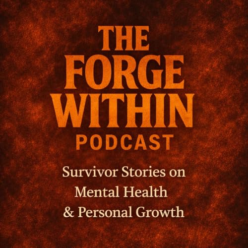 The Forge Within Podcast - Real Talk and Survivor Stories on Mental Wellness & Personal Growth cover art