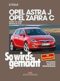 Opel Astra J ab 12/09 Opel Zafira C ab 1/12: So wird’s gemacht - Band 153