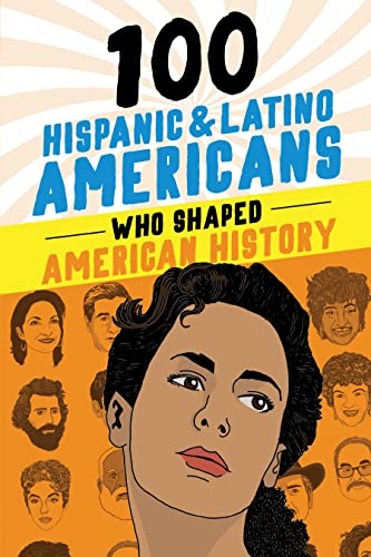 100 Hispanic and Latino Americans Who Shaped American History: A Biography Book for Kids and Teens...